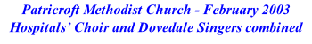 Patricroft Methodist Church - February 2003 Hospitals’ Choir and Dovedale Singers combined
